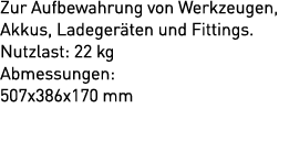 Zur Aufbewahrung von Werkzeugen, Akkus, Ladeger ten und Fittings. Nutzlast: 22 kg Abmessungen: 507x386x170 mm