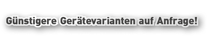G nstigere Ger tevarianten auf Anfrage!