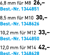6,8 mm f r M8 26,– Best. Nr. 1344851 8,5 mm f r M10 30,– Best. Nr. 1348626 10,2 mm f r M12 33,– Best. Nr. 1344850 12,...