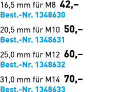 16,5 mm f r M8 42,– Best. Nr. 1348630 20,5 mm f r M10 50,– Best. Nr. 1348631 25,0 mm f r M12 60,– Best. Nr. 1348632 3...