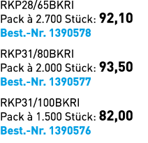 RKP28/65BKRI Pack  2.700 St ck: 92,10 Best. Nr. 1390578 RKP31/80BKRI Pack   2.000 St ck: 93,50 Best. Nr. 1390577 RKP...