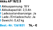 Akku AP 18/2.5 ￼ Akkuspannung: 18 V ￼ Akkukapazit t: 2,5 Ah ￼ Ladezustandsanzeige: Ja ￼ Lade /Entladeschutz: Ja ￼ Gew...