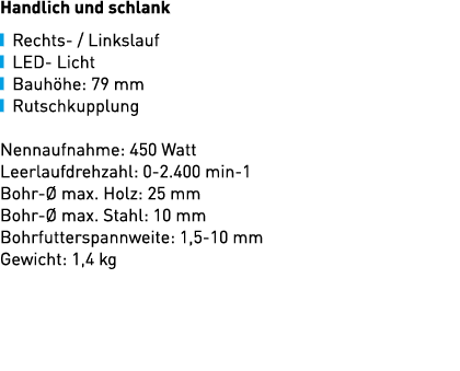 Handlich und schlank ￼ Rechts / Linkslauf ￼ LED Licht ￼ Bauh he: 79 mm ￼ Rutschkupplung Nennaufnahme: 450 Watt Leerla...