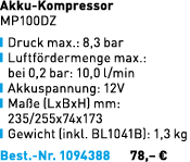 Akku Kompressor MP100DZ ￼ Druck max.: 8,3 bar ￼ Luftf rdermenge max.: bei 0,2 bar: 10,0 l/min ￼ Akkuspannung: 12V ￼ M...
