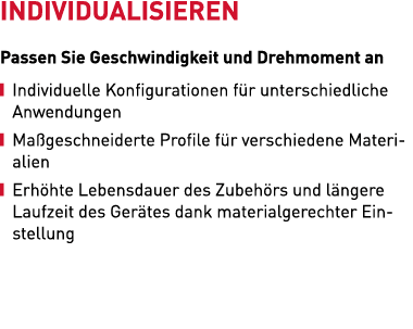 INDIVIDUALISIEREN Passen Sie Geschwindigkeit und Drehmoment an ￼ Individuelle Konfigurationen f r unterschiedliche An...