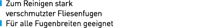 ￼ Zum Reinigen stark verschmutzter Fliesenfugen ￼ F r alle Fugenbreiten geeignet
