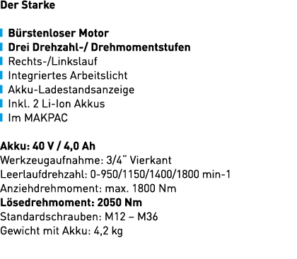 Der Starke ￼ B rstenloser Motor ￼ Drei Drehzahl / Drehmomentstufen ￼ Rechts /Linkslauf ￼ Integriertes Arbeitslicht ￼ ...