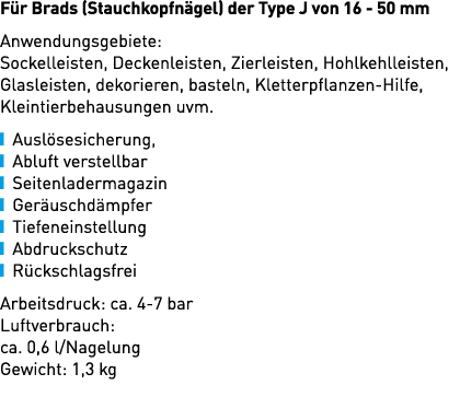 F r Brads (Stauchkopfn gel) der Type J von 16 50 mm Anwendungsgebiete: Sockelleisten, Deckenleisten, Zierleisten, Hoh...