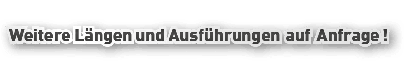Weitere L ngen und Ausf hrungen auf Anfrage !