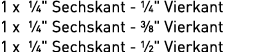 1 x ¼\“ Sechskant ¼\" Vierkant 1 x ¼\" Sechskant ⅜\" Vierkant 1 x ¼\" Sechskant ½\" Vierkant