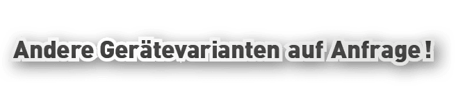 Andere Ger tevarianten auf Anfrage !