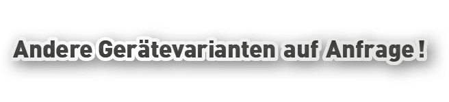 Andere Ger tevarianten auf Anfrage !